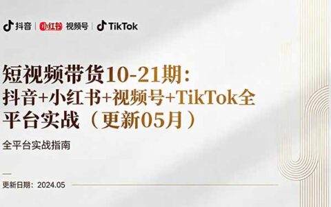 短视频带货全平台实战指南：抖音+小红书+视频号+TikTok变现方法（5月更新）