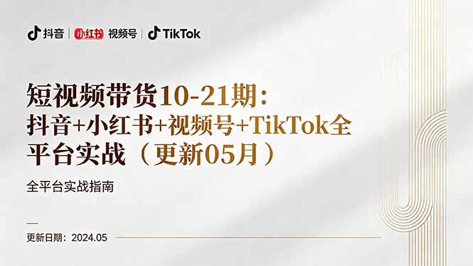 短视频带货全平台实战指南：抖音+小红书+视频号+TikTok变现方法（5月更新）