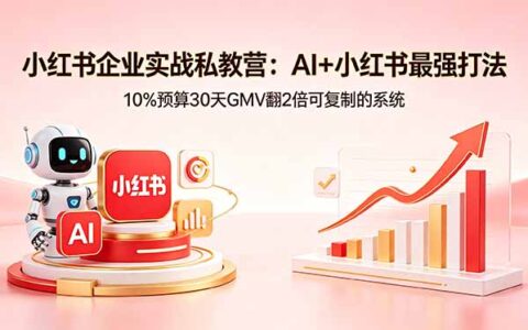 小红书企业实战营：AI+小红书高效增收策略，低成本实测案例与可复现变现路径