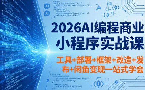2026AI编程商业小程序实战教程：工具部署框架改造发布到闲鱼变现一站式指南