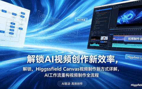 提升AI视频创作效率：Higgsfield Canvas视频制作新方法详解，AI工作流重构全流程