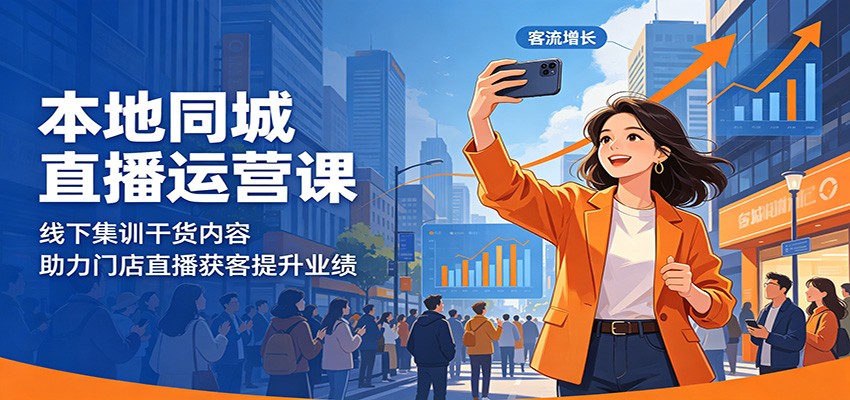 本地同城直播运营课：线下集训干货，门店获客提升业绩实战宝典