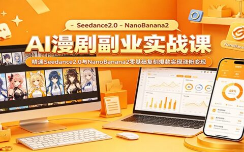 AI漫剧副业实战：Seedance2.0+NanoBanana2零基础复刻爆款涨粉变现