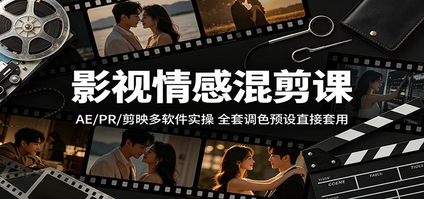 影视情感剪辑实战：AE/PR/剪映多软件教学，附调色预设包变现攻略