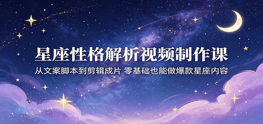 《星座内容变现实战指南：零基础掌握视频制作全流程，打造被动收入》