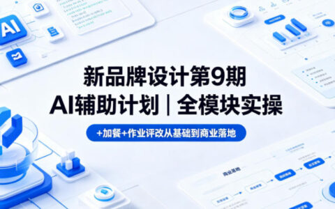 新品牌设计第9期AI辅助课程｜全模块实操+加餐+作业评改从基础到商业落地