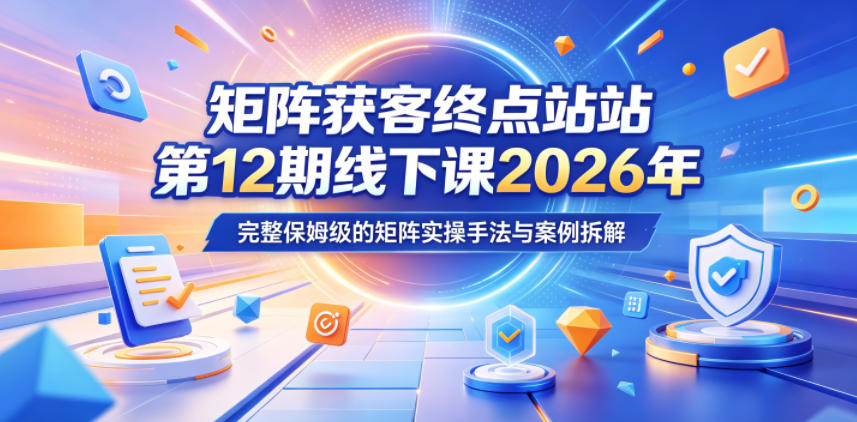 矩阵获客终点站第12期线下课:抖音小红书风口引流与风控实操 矩阵获客终点站第12期线下课:抖音小红书风口引流与风控实操
