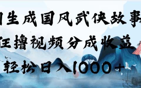 AI生成国风武侠故事视频，新手变现100步骤0+实操教程