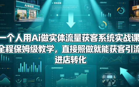 AI实体流量获客系统实战教程：保姆级教学，助你高效引流转化