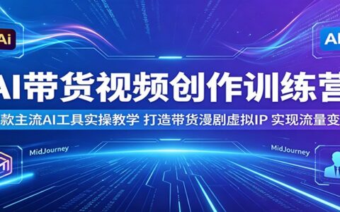 AI带货视频训练营：Sora2与Veo3.1实操教学，打造虚拟IP漫剧，零基础高效变现