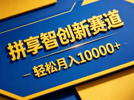 拼享智创新赛道实战指南：低门槛轻资产项目，收益稳定、变现潜力可放大