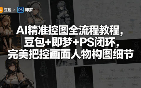 AI精准控图变现实战教程：豆包+即梦+PS闭环，高效把控画面人物构图细节