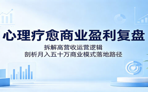 心理疗愈商业复盘：变现50万运营逻辑与变现路径拆解