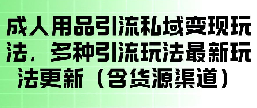 私域变现引流实战攻略：多种最新玩法与简单操作（含货源渠道）