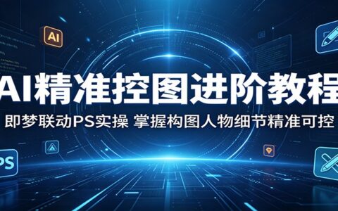 AI精准控图进阶教程：即梦联动PS实操，构图细节精准可控的变现指南