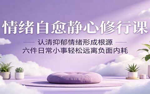 情绪自愈静心修行课：认清抑郁情绪形成根源，六件日常小事有效管理负面内耗