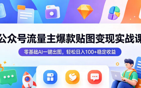 公众号流量主爆款贴图变现实战课，零基础AI一键出图，变现实操指南