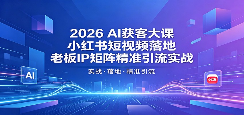 2026AI获客实战指南：小红书短视频落地与老板IP矩阵精准引流方法