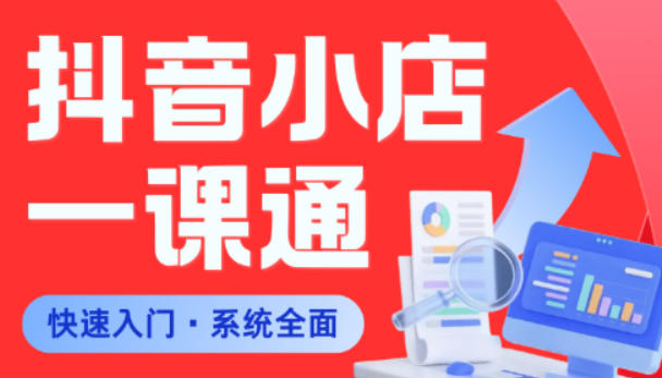 从0到1学会抖音小店实操课程，全程手把手教学，避开新手常见误区