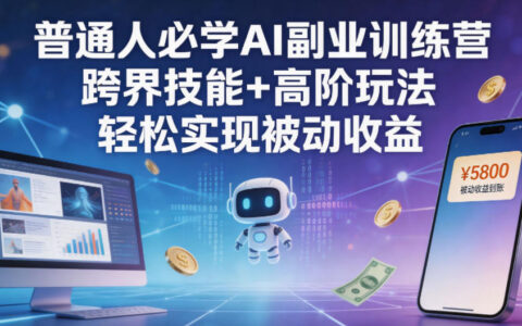普通人AI副业训练营：跨界技能+高阶玩法被动收入实战指南
