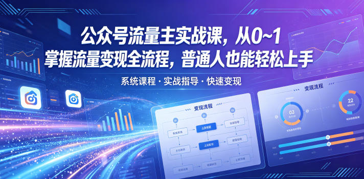 公众号流量主实战课：从0~1掌握流量变现全流程，普通人也能上手实操