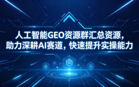 人工智能GEO资源群汇总资源：AI赛道深耕与实操能力提升指南