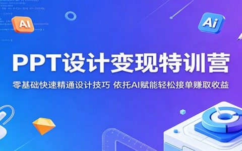 PPT设计变现特训营：零基础快速精通设计技巧，依托AI赋能高效变现实操
