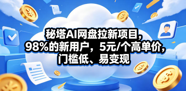 秘塔AI网盘拉新项目实操：5元/个高单价，低门槛变现攻略