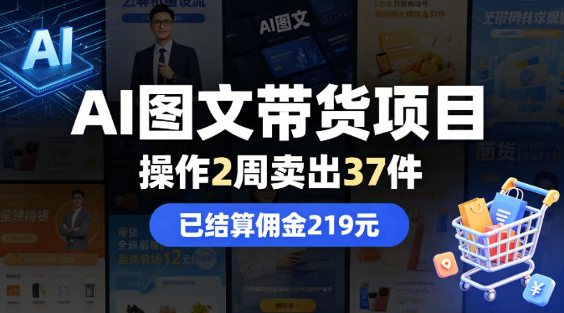 AI图文带货项目实战：2周操作卖出37件，佣金219变现案例
