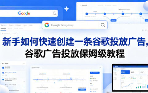 2025新手快速创建谷歌广告投放的实操指南与变现策略