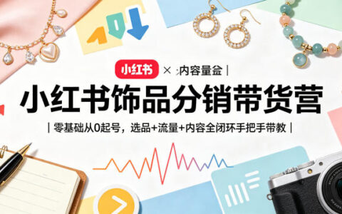 小红书饰品分销变现指南｜零基础从0起号，选品+流量+内容全闭环手把手实操教学