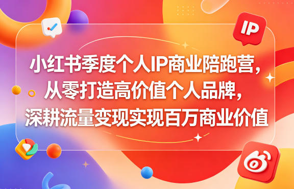小红书季度个人IP商业陪跑营，从零打造高价值个人品牌，深耕流量变现策略