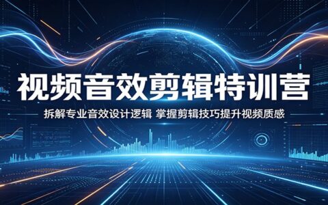 视频音效剪辑变现教程：拆解专业音效设计逻辑，掌握剪辑技巧提升视频质感