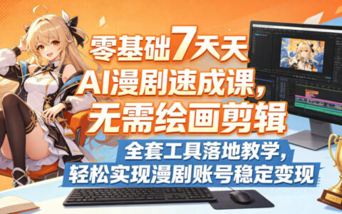 零基础7天AI漫剧速成：豆包即梦Vidu全套工具教学，小白轻松变现