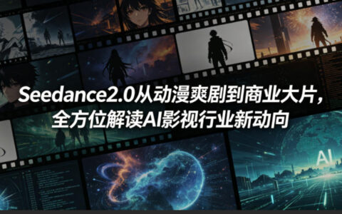 Seedance2.0从动漫到商业大片，全方位解读AI影视行业新动向