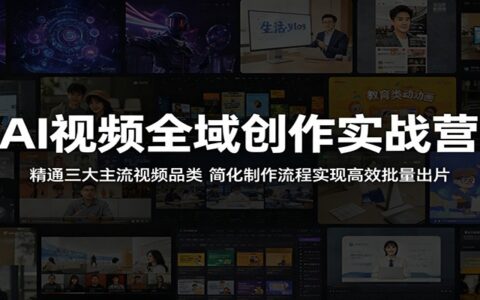 AI视频全域创作实战营：掌握三大主流视频品类，简化制作流程提升批量效率