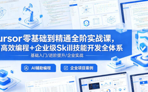 Cursor零基础到掌握全阶实战课程，AI高效编程与企业级Skill技能开发全体系