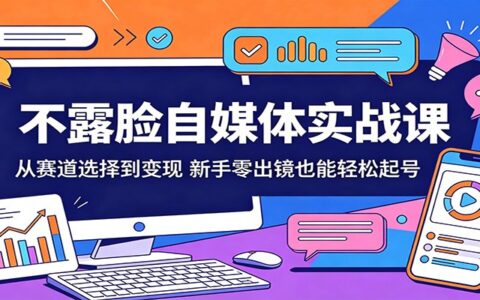 不露脸自媒体实战课：从赛道选择到变现，新手零出镜也能起号实操