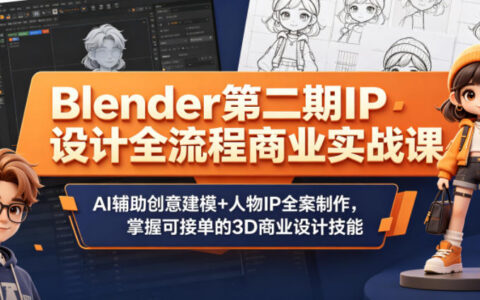 Blender第二期IP设计全流程实战课：AI辅助建模+人物IP制作，零基础掌握3D商业变现技能