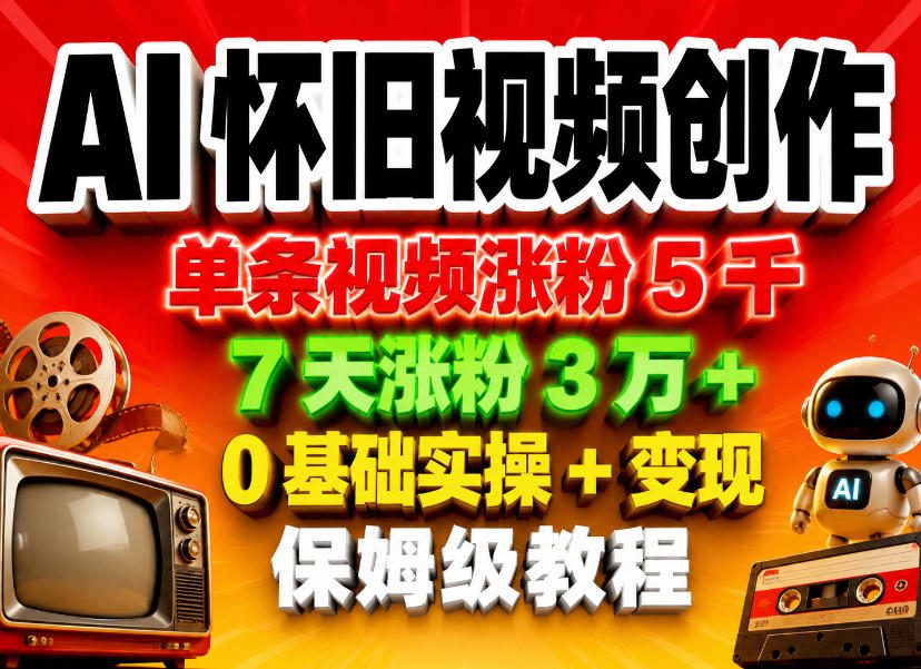 2025AI怀旧视频实操指南：零基础起号案例与变现全流程