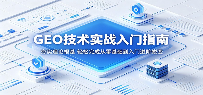 GEO技术实战入门指南：夯实理论根基，从零基础到入门进阶蜕变