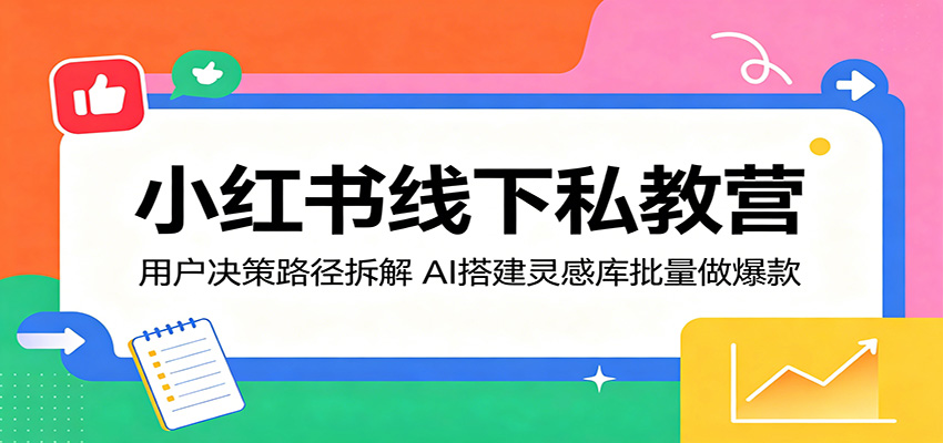 小红书线下私教营：用户决策路径拆解与AI灵感库批量变现实战