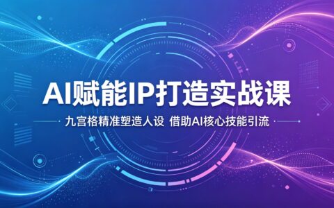AI赋能IP实战课：九宫格人设定位与引流获客核心技能