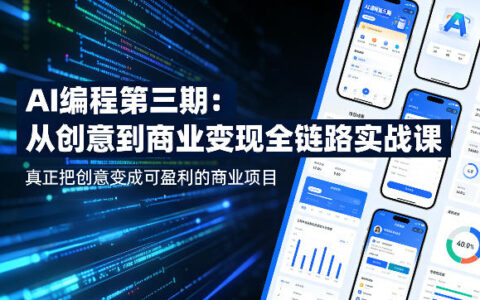 AI编程第三期：从创意到商业变现的全链路实战课，创意变现实操策略（更新05月03日）