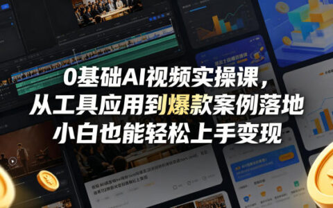 0基础AI视频变现实操课：从工具应用到爆款案例落地，小白也能上手变现方法