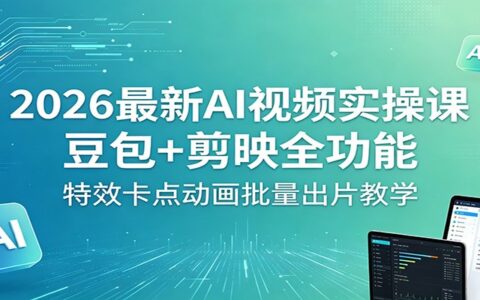 2026 AI视频实战指南：豆包+剪映全功能，特效卡点动画批量出片与变现思路