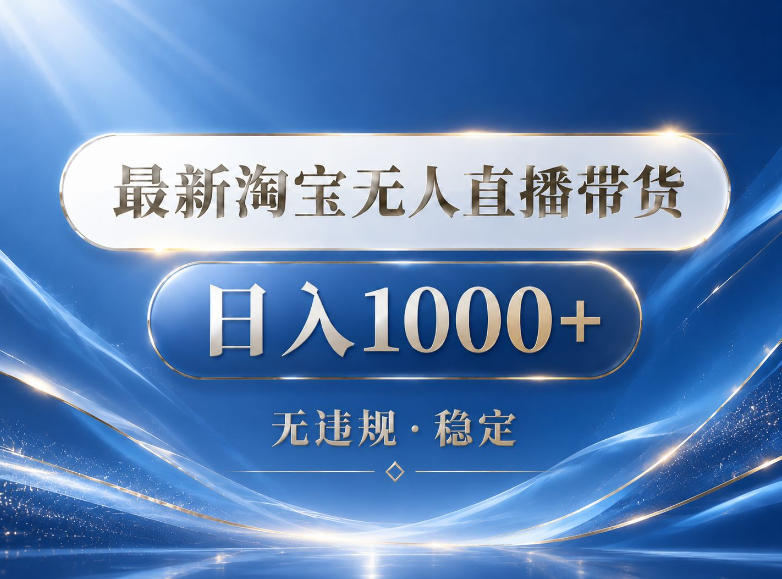 2026淘宝无人直播带货15.0教程:24小时自动直播自动出单变现100步骤0,宝妈学生副业赚钱必备 2026淘宝无人直播带货15.0教程:24小时自动直播自动出单变现100步骤0,宝妈学生副业赚钱必备
