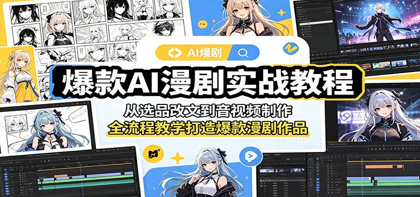 爆款AI漫剧实战教程：从选品改文到配音制作，零基础学全流程运营