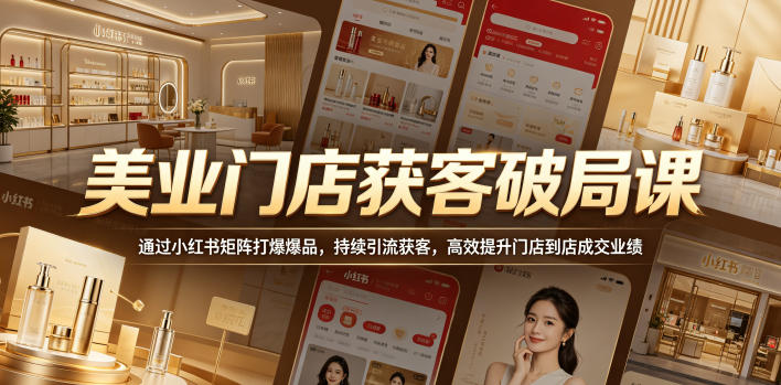 美业门店小红书矩阵营销课：爆品打造+引流获客策略，高效提升到店成交业绩