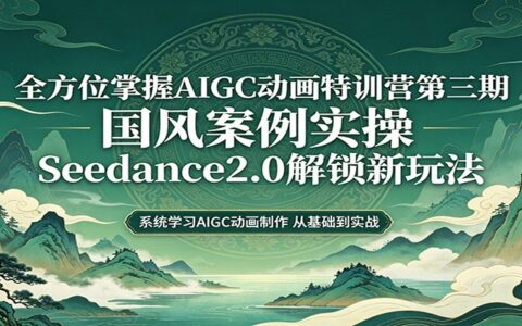 零基础AIGC动画教程第三期：国风案例实战，Seedance2.0变现新策略